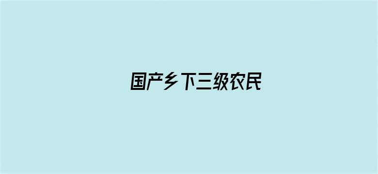 国产乡下三级农民电影封面图